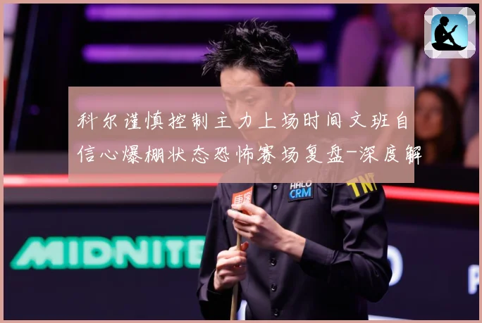 科尔谨慎控制主力上场时间文班自信心爆棚状态恐怖赛场复盘-深度解析