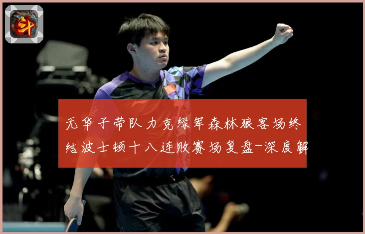 无华子带队力克绿军森林狼客场终结波士顿十八连败赛场复盘-深度解析